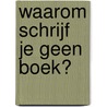 Waarom schrijf je geen boek? door Geerhard Bolte