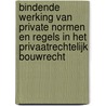 Bindende werking van private normen en regels in het privaatrechtelijk bouwrecht door A.R. Neerhof