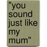 "You sound just like my Mum" door Arthur Eger