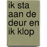 Ik sta aan de deur en Ik klop