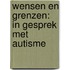 Wensen en grenzen: in gesprek met autisme