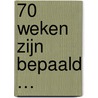 70 weken zijn bepaald … door B. Buitendijk