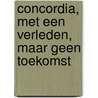 Concordia, met een verleden, maar geen toekomst door Dirck Surdiacourt