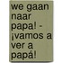 We gaan naar papa! - ¡Vamos a ver a papá!