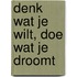 Denk wat je wilt, doe wat je droomt