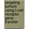 Targeting tumors using T-cell receptor gene transfer by Rosa Annabel Van Amerongen