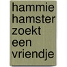 Hammie hamster zoekt een vriendje by Joëlle Meel