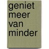 Geniet meer van minder by Marianne Winter