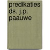Predikaties ds. J.P. Paauwe door J.P. Paauwe