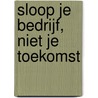 Sloop je bedrijf, niet je toekomst door Eric de Jong