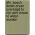 Dhr. Bosch denkt ervan overtuigd te zijn een vrouw te willen worden