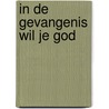 In de gevangenis wil je God door Margreet Sanders