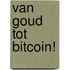 Van Goud tot Bitcoin!