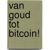 Van Goud tot Bitcoin! door Sander Boon