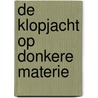 De klopjacht op donkere materie door Dorine Schenk