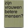 Zijn vrouwen betere mensen? by Leo Pot