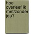 Hoe overleef ik met/zonder jou?