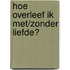 Hoe overleef ik met/zonder liefde?