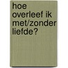 Hoe overleef ik met/zonder liefde? door Francine Oomen