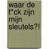 Waar de f*ck zijn mijn sleutels?! door Onbekend
