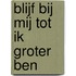 Blijf bij mij tot ik groter ben