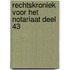 Rechtskroniek voor het Notariaat deel 43