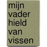Mijn vader hield van vissen door Marjolein van Woerkom