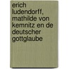 Erich Ludendorff, Mathilde von Kemnitz en de deutscher Gottglaube by Perry Pierik
