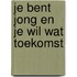 Je bent jong en je wil wat toekomst