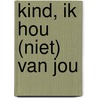 Kind, ik hou (niet) van jou door Liza van der Veeken