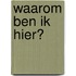 Waarom ben ik hier?