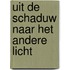 Uit de schaduw naar het andere licht