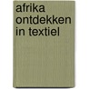 Afrika ontdekken in textiel door Odilia Anyachi Okonga