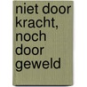 Niet door kracht, noch door geweld door Rosalind Goforth