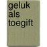 Geluk als toegift