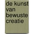 De kunst van bewuste creatie