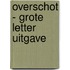 Overschot - Grote Letter Uitgave