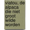 Viatou, de alpaca die niet groot wilde worden door Milou Schwirtz