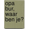 Opa Bur, waar ben je? by Tamara Bos