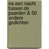 Na een nacht tussen de paarden & 50 andere gedichten