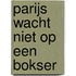 PARIJS WACHT NIET OP EEN BOKSER