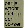 PARIJS WACHT NIET OP EEN BOKSER by Wim Slierendregt