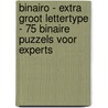 Binairo - Extra Groot Lettertype - 75 Binaire Puzzels voor Experts door Puzzelboeken 