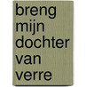 Breng mijn dochter van verre door N. Verdouw