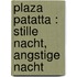 Plaza Patatta : Stille nacht, angstige nacht