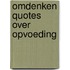 Omdenken quotes over opvoeding