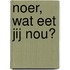 Noer, wat eet jij nou?