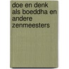 Doe en denk als Boeddha en andere zenmeesters by François Busson