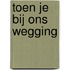 Toen je bij ons wegging
