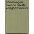 Criminologen over de private veiligheidssector